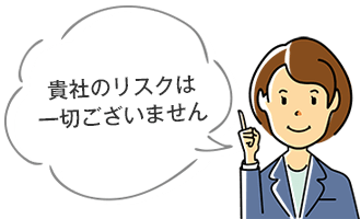 貴社のリスクは一切ございません